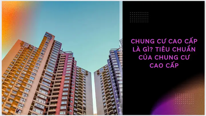 Chung Cư Cao Cấp Là Gì? Các Tiêu Chí Và Phân Loại Chi Tiết Nhất