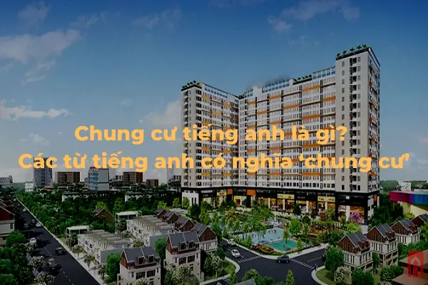 Chung Cư Tiếng Anh Là Gì? Giải Đáp Chi Tiết Định Nghĩa, Phân Loại & Cách Dùng